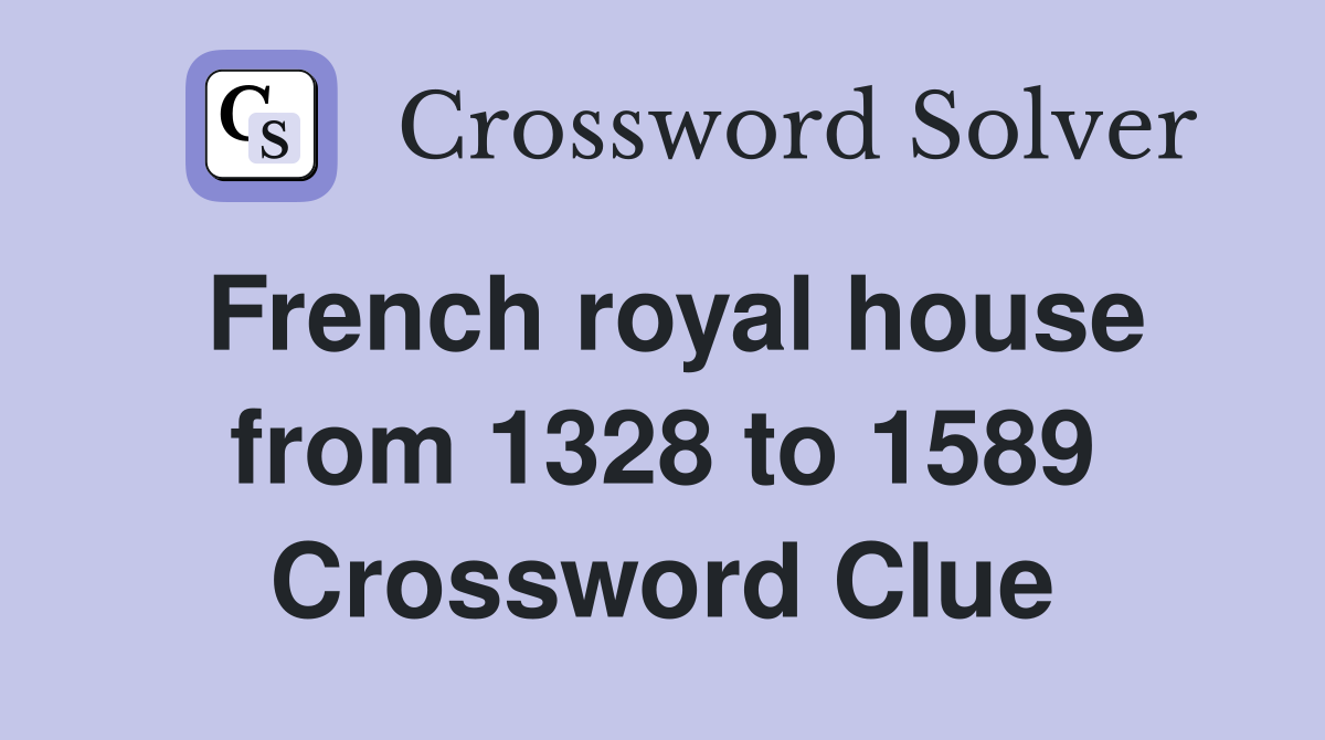 French royal house from 1328 to 1589 Crossword Clue
