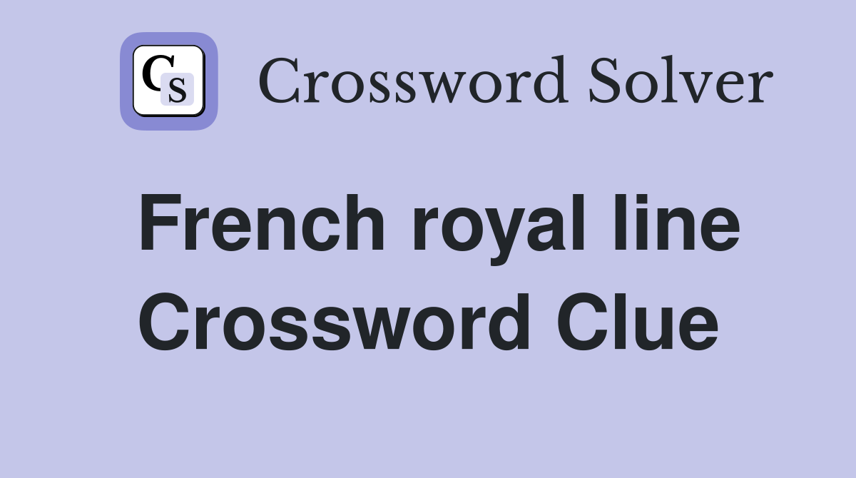 French royal line Crossword Clue