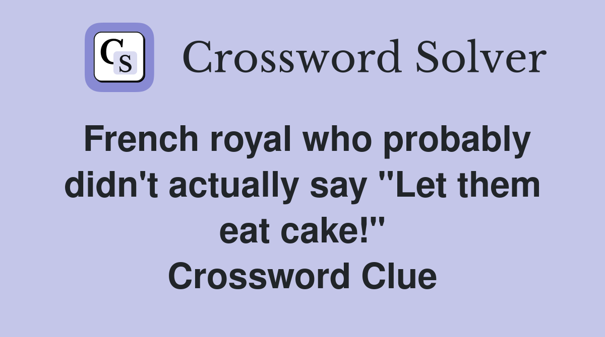 French royal who probably didn't actually say "Let them eat cake!" Crossword Clue