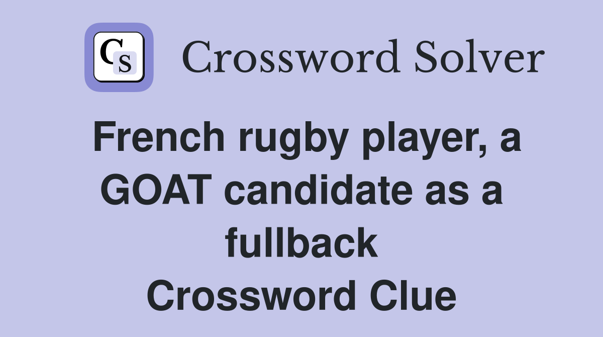 French rugby player, a GOAT candidate as a fullback Crossword Clue