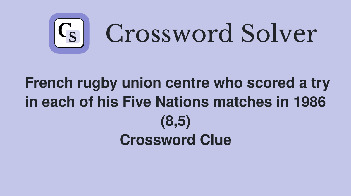French rugby union centre who scored a try in each of his Five Nations matches in 1986 (8,5) Crossword Clue
