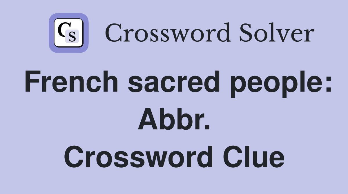 French sacred people: Abbr. Crossword Clue