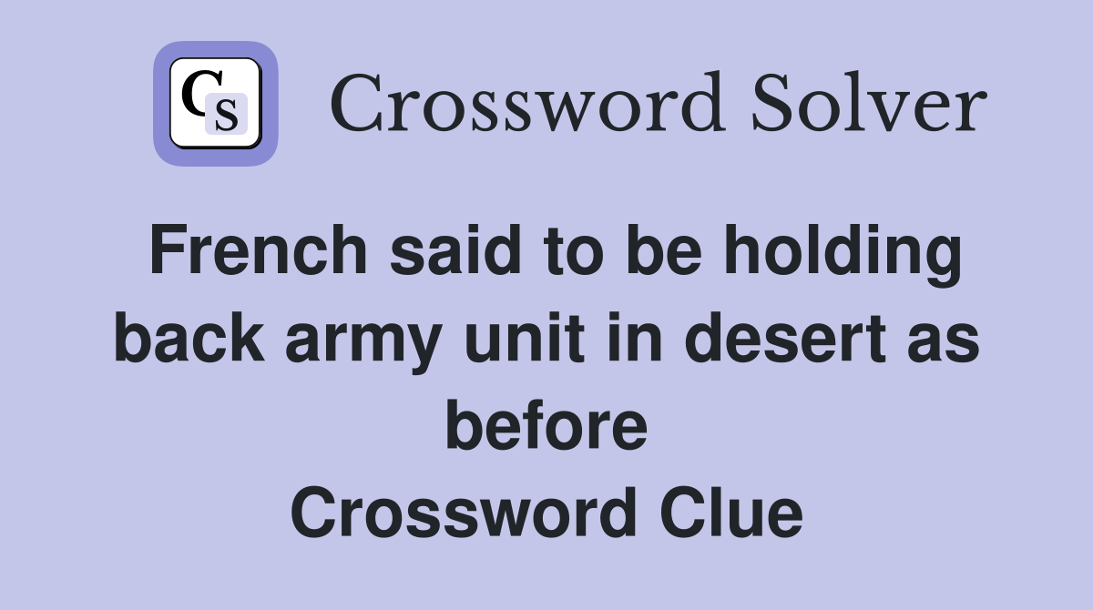 French said to be holding back army unit in desert as before Crossword Clue