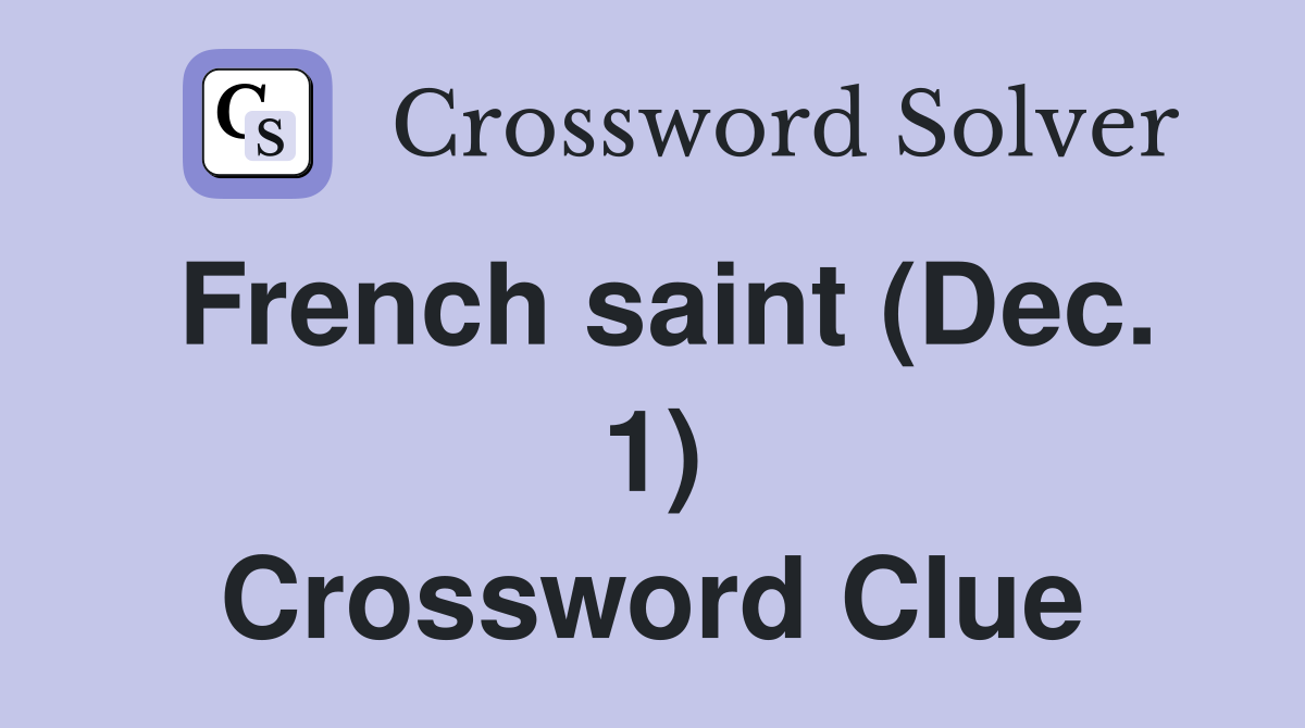 French saint (Dec. 1) Crossword Clue
