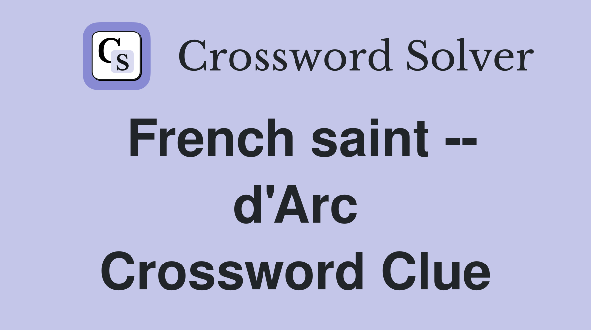 French saint -- d'Arc Crossword Clue