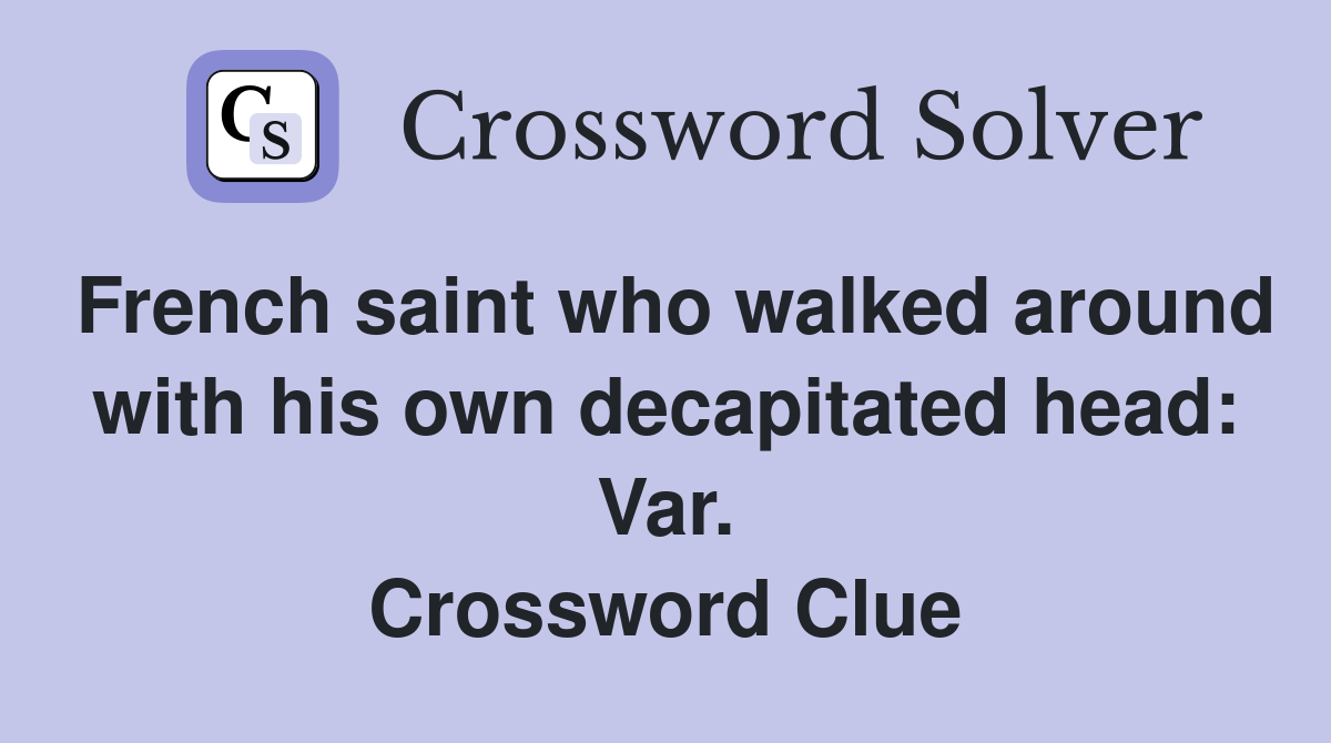 French saint who walked around with his own decapitated head: Var. Crossword Clue