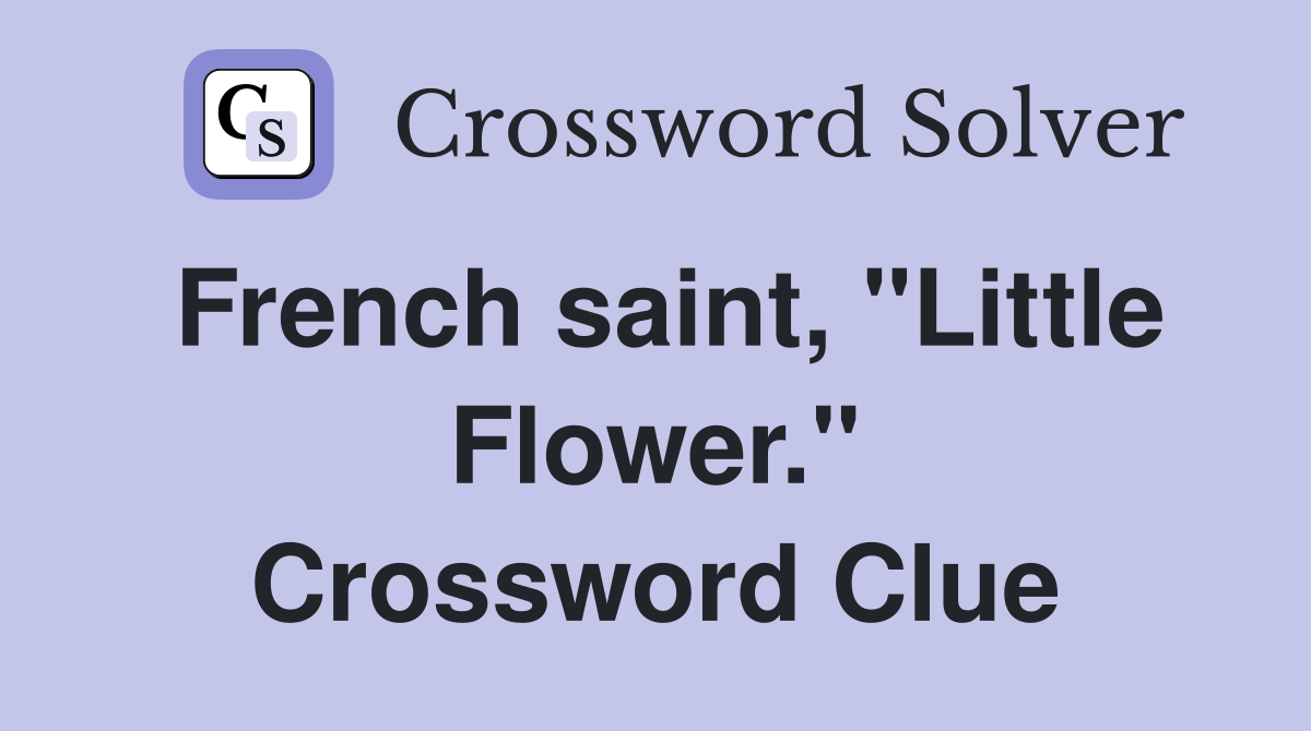 French saint, "Little Flower." Crossword Clue