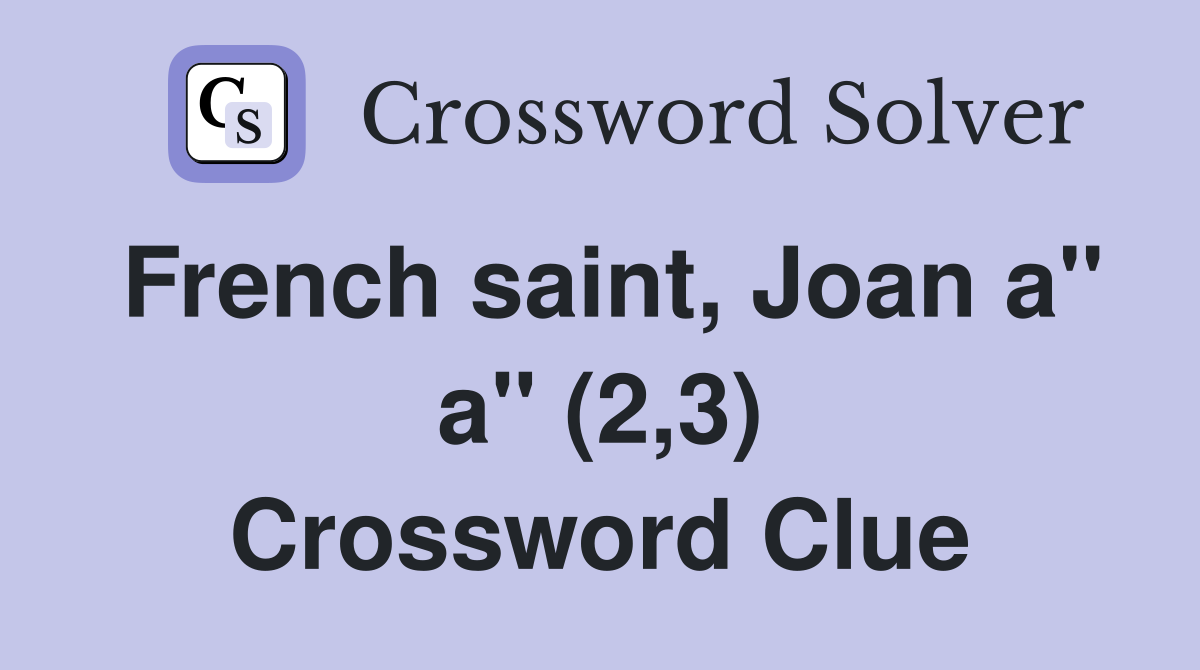 French saint, Joan a" a" (2,3) Crossword Clue