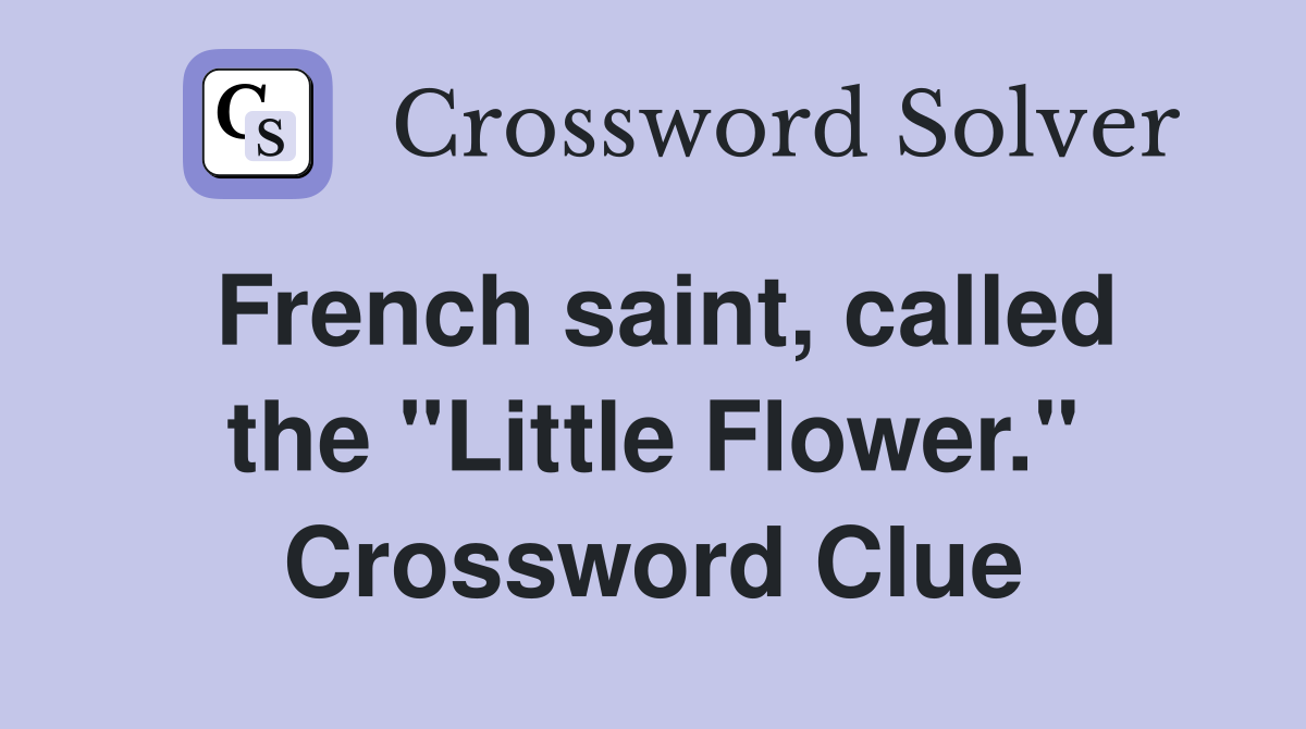 French saint, called the "Little Flower." Crossword Clue
