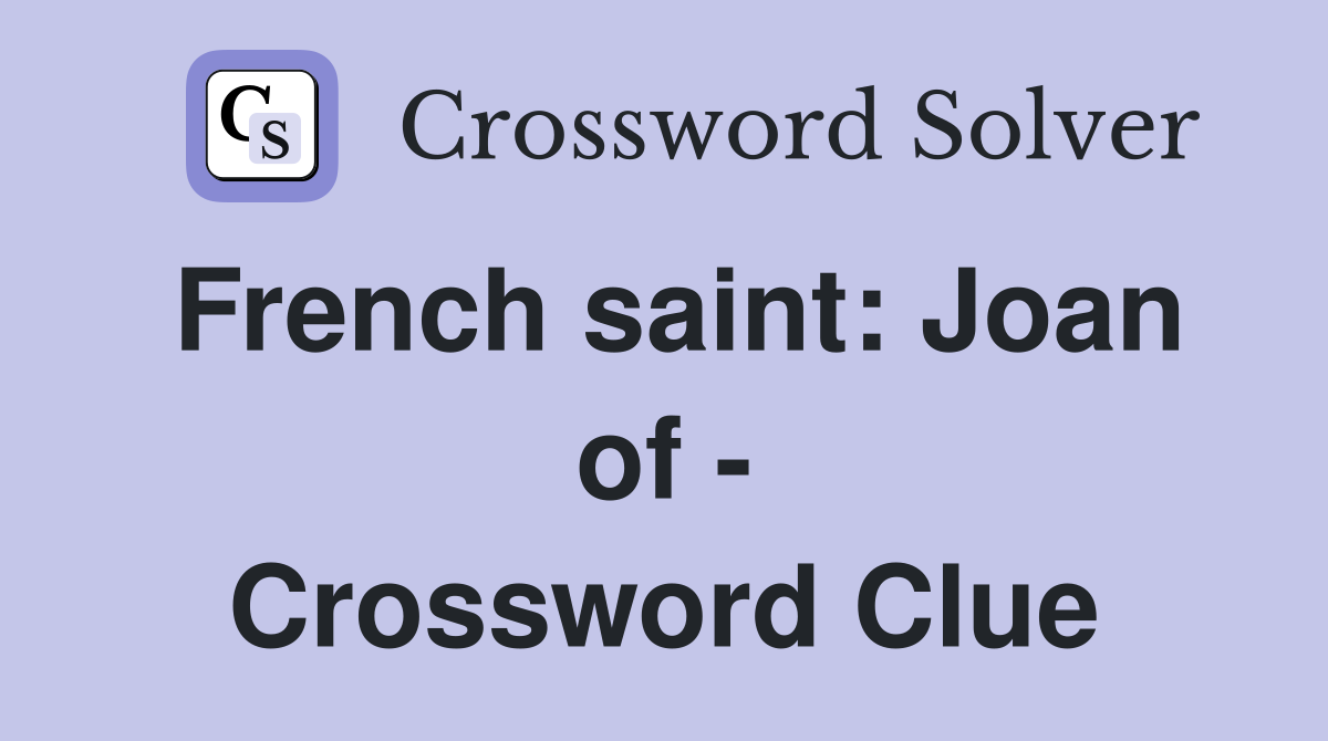 French saint: Joan of - Crossword Clue
