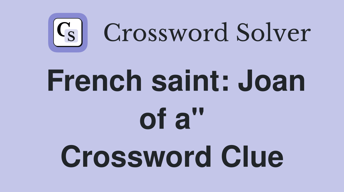 French saint: Joan of a" Crossword Clue