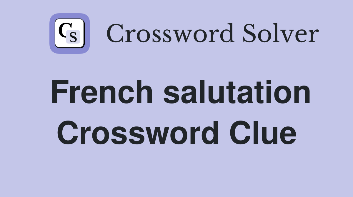 French salutation Crossword Clue