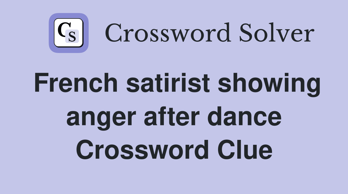 French satirist showing anger after dance Crossword Clue