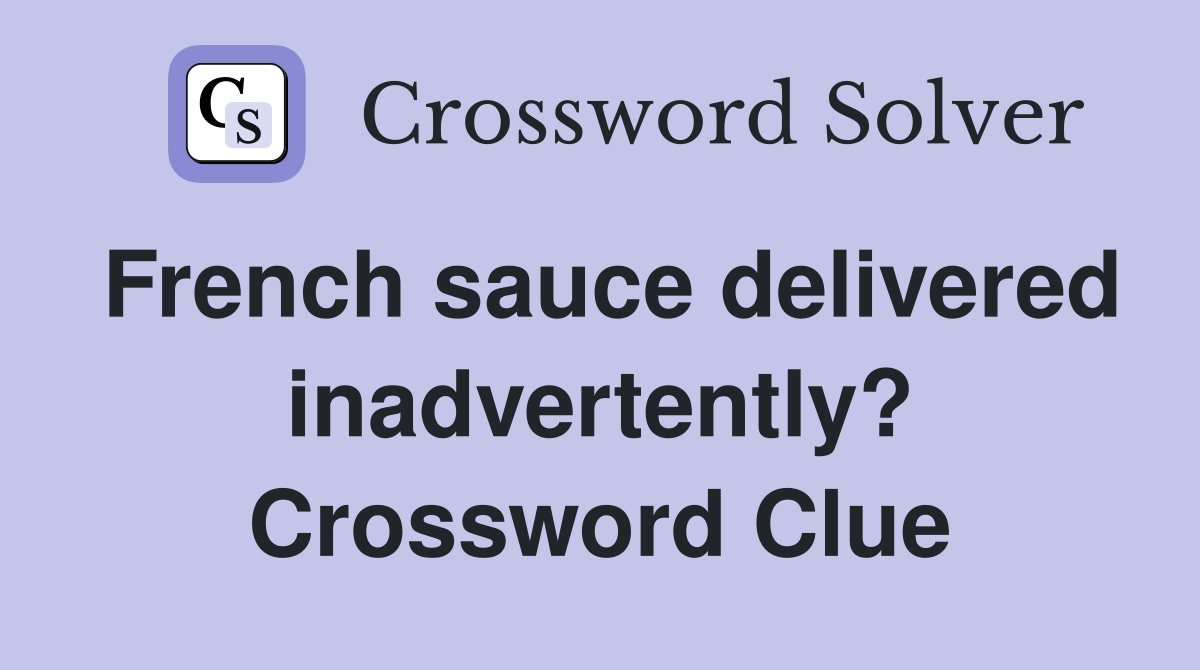 French sauce delivered inadvertently? Crossword Clue