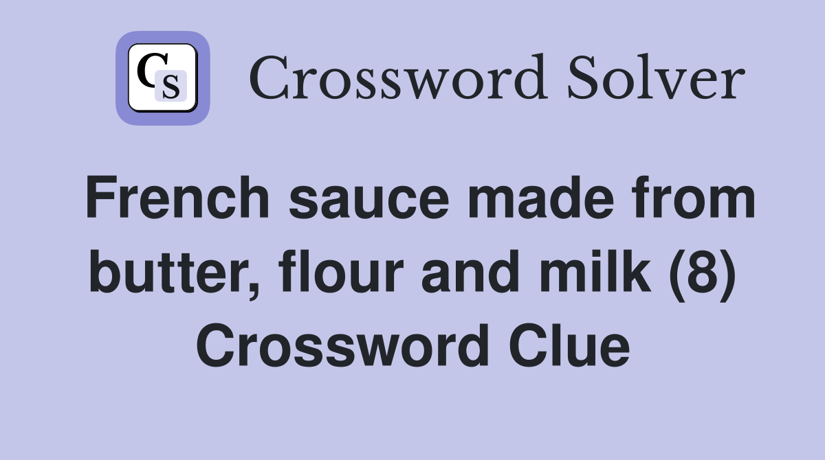 French sauce made from butter, flour and milk (8) Crossword Clue
