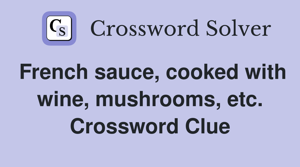 French sauce, cooked with wine, mushrooms, etc. Crossword Clue
