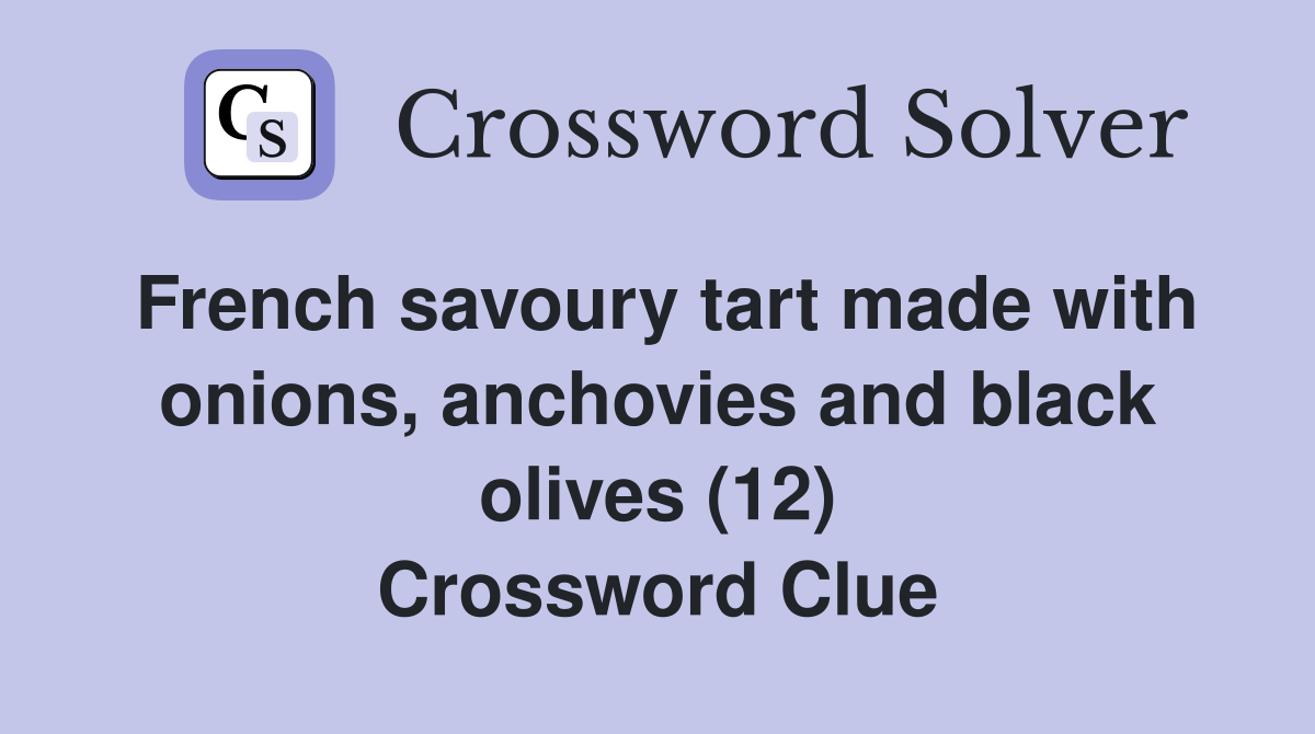 French savoury tart made with onions, anchovies and black olives (12) Crossword Clue