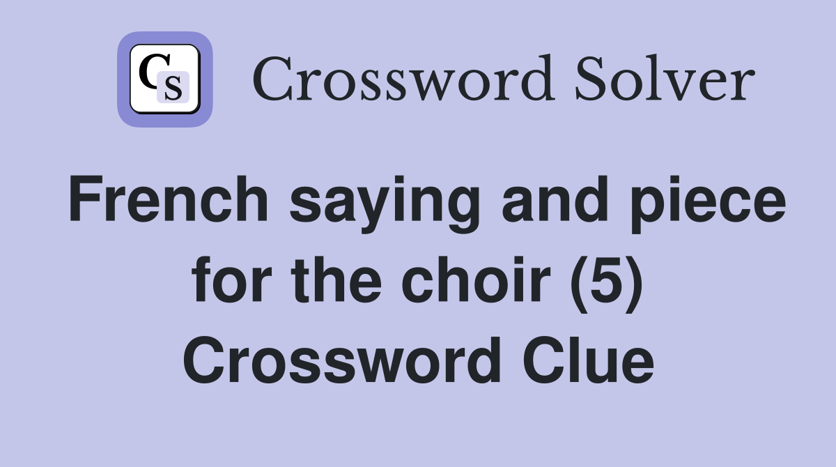 French saying and piece for the choir (5) Crossword Clue