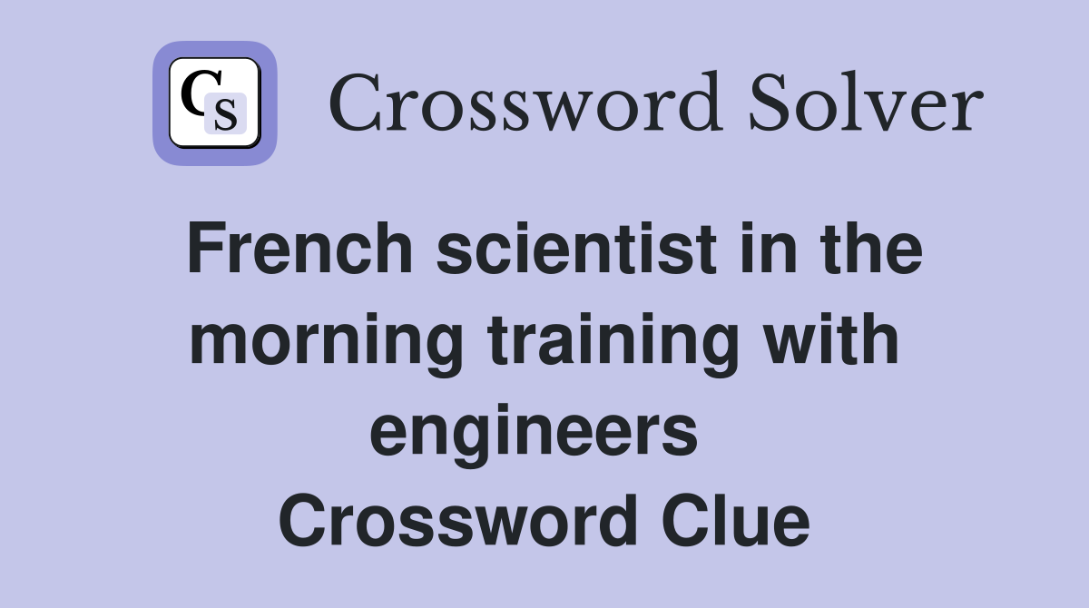 French scientist in the morning training with engineers  Crossword Clue