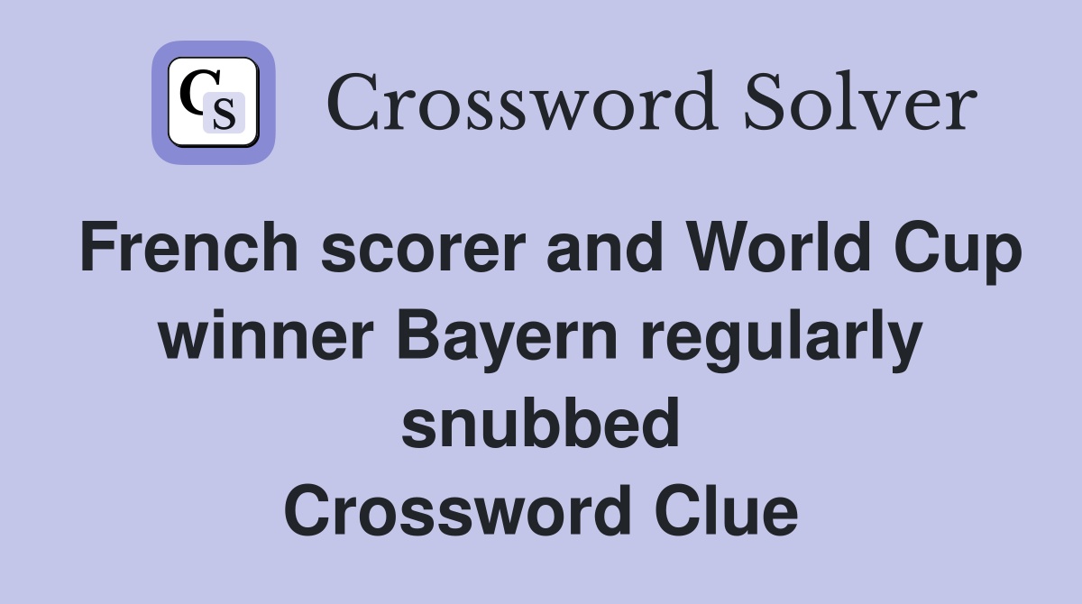 French scorer and World Cup winner Bayern regularly snubbed Crossword Clue