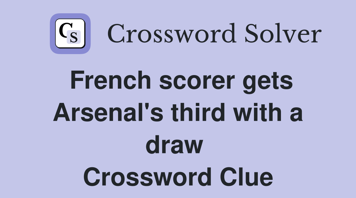 French scorer gets Arsenal's third with a draw  Crossword Clue