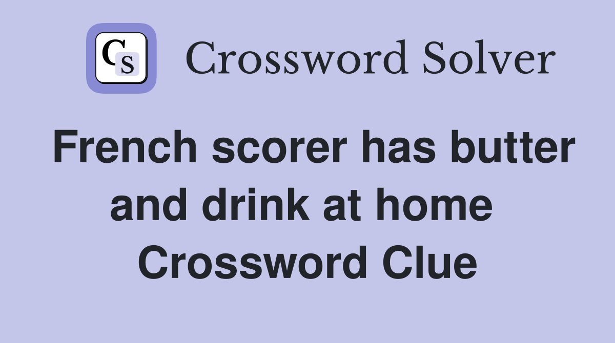 French scorer has butter and drink at home  Crossword Clue