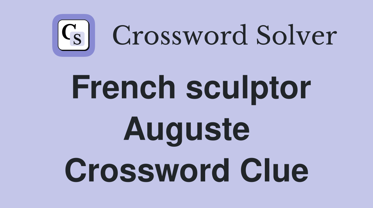 French sculptor Auguste Crossword Clue