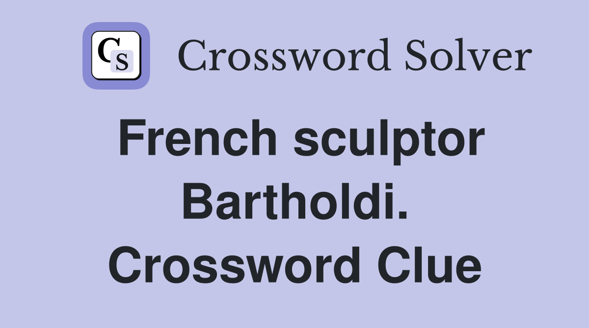 French sculptor Bartholdi. Crossword Clue