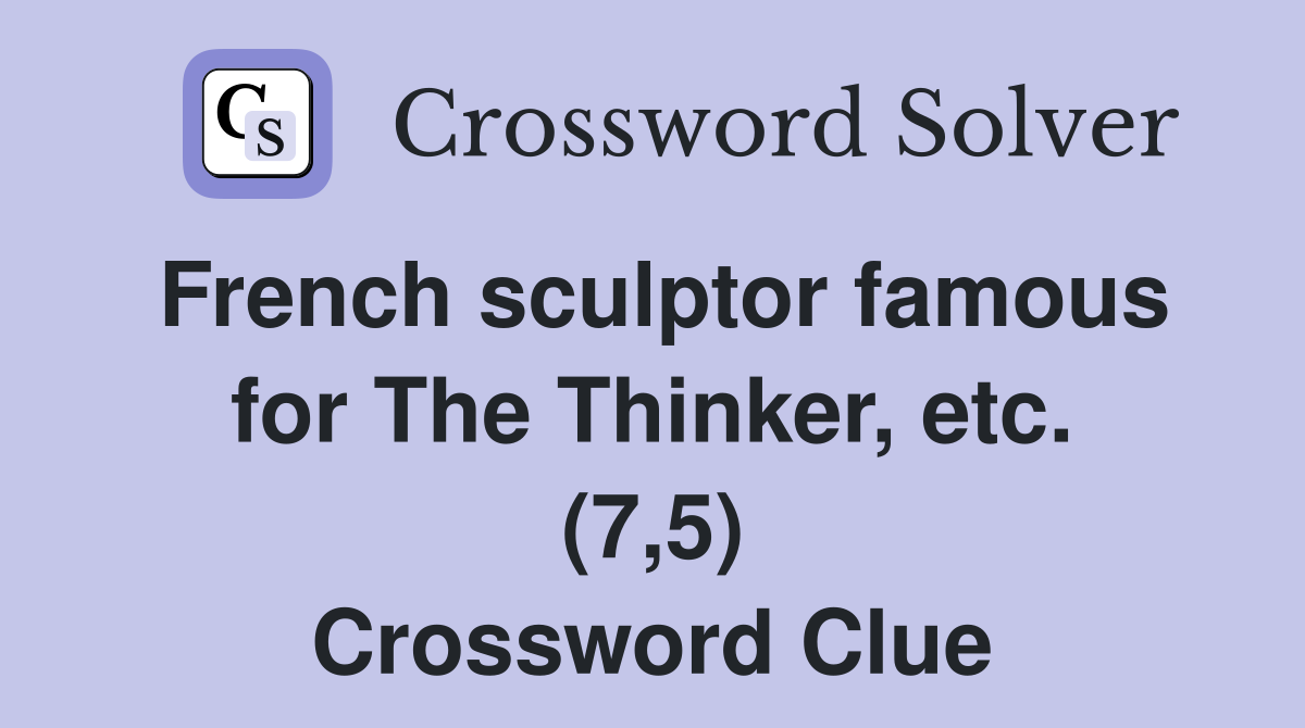 French sculptor famous for The Thinker, etc. (7,5) Crossword Clue