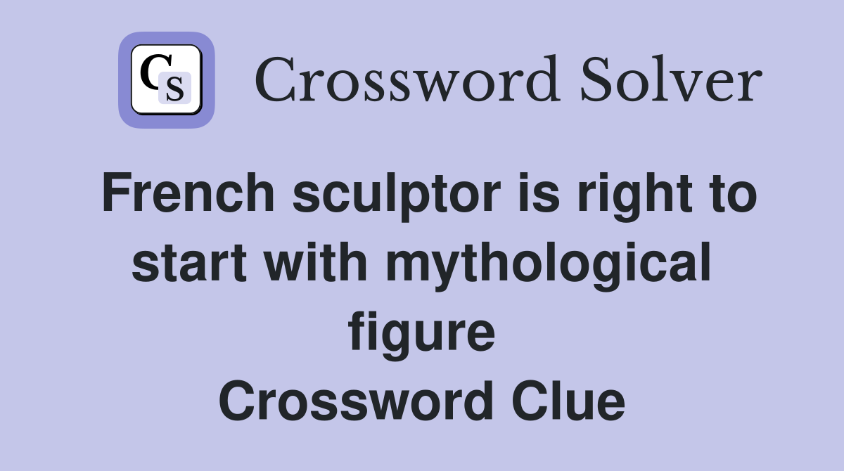 French sculptor is right to start with mythological figure Crossword Clue