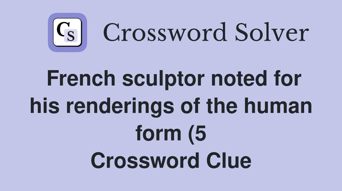 French sculptor noted for his renderings of the human form (5 French sculptor noted for his renderings of the human form (5