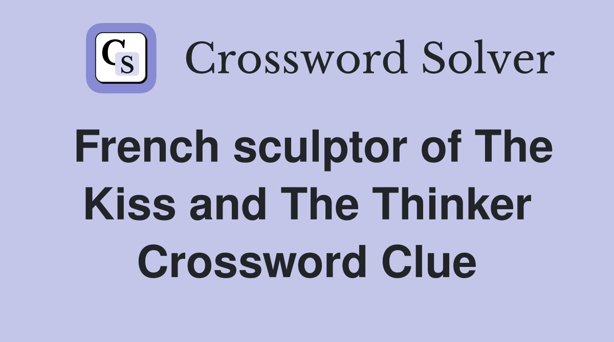 French sculptor of The Kiss and The Thinker Crossword Clue