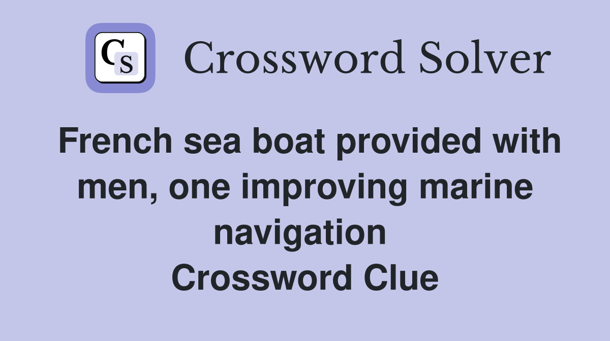French sea boat provided with men, one improving marine navigation  Crossword Clue