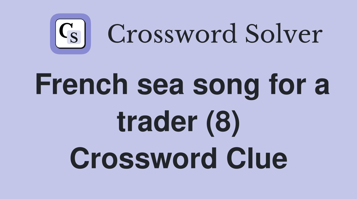 French sea song for a trader (8) Crossword Clue