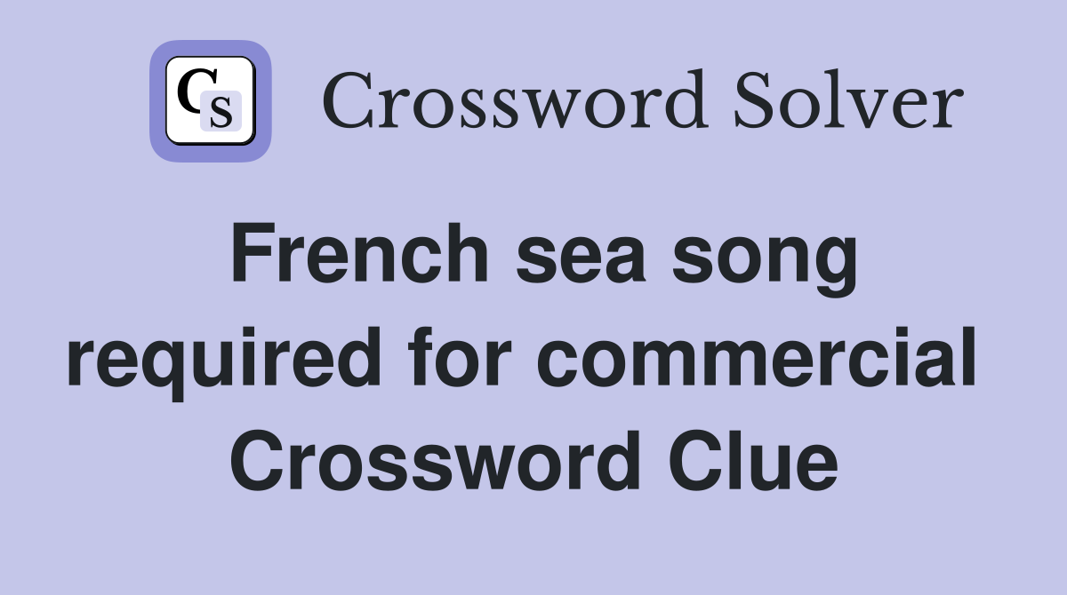 French sea song required for commercial  Crossword Clue