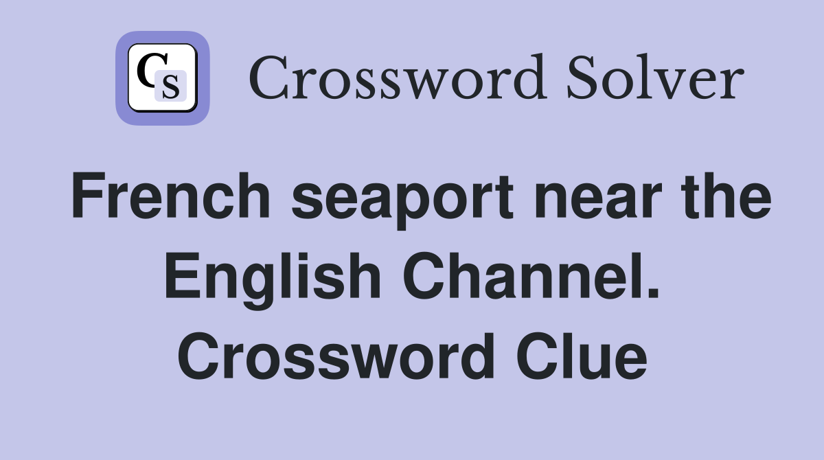 French seaport near the English Channel. Crossword Clue