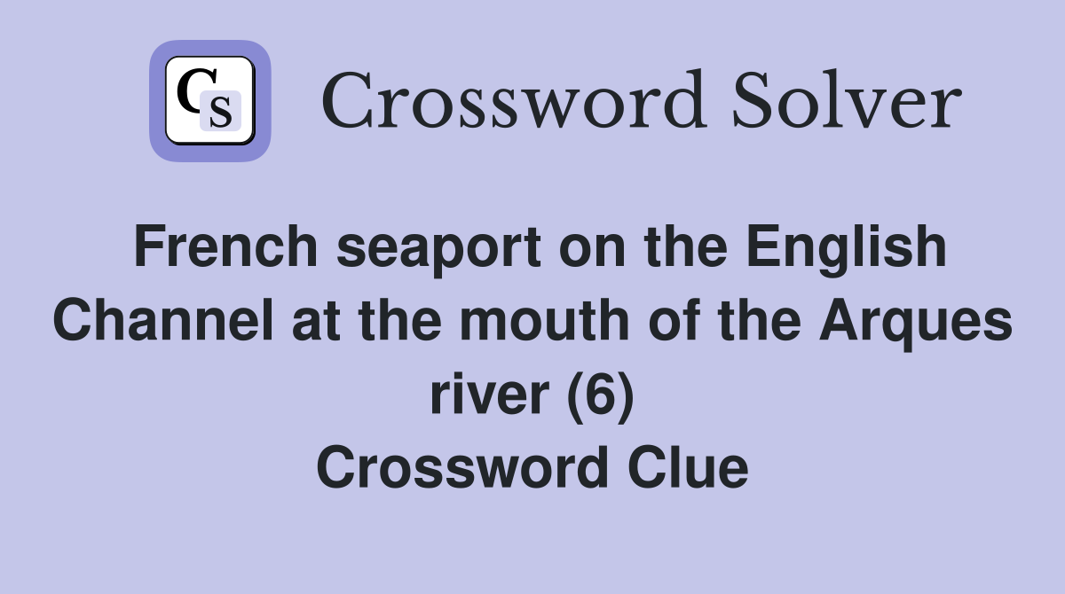 French seaport on the English Channel at the mouth of the Arques river (6) Crossword Clue