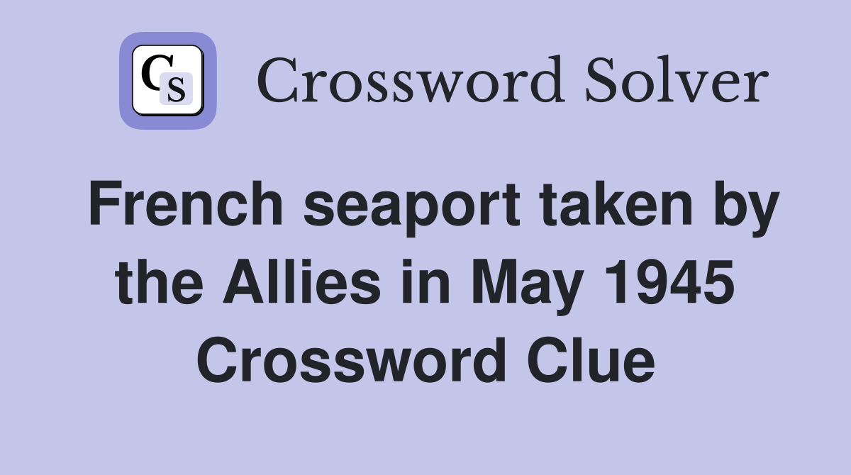 French seaport taken by the Allies in May 1945 Crossword Clue