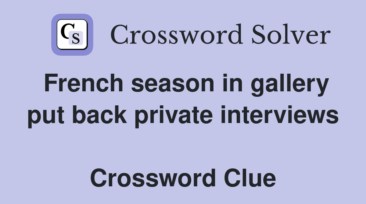 French season in gallery put back private interviews  Crossword Clue
