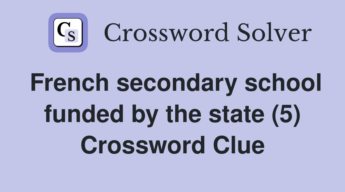 French secondary school funded by the state (5) Crossword Clue