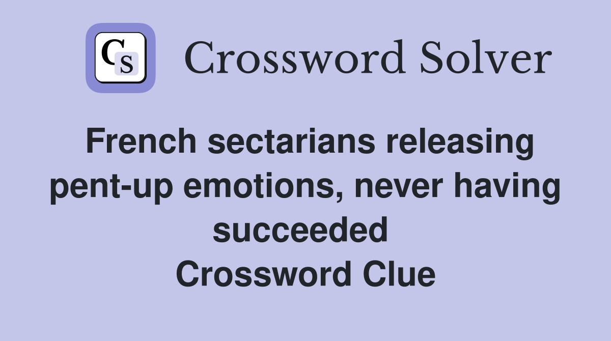 French sectarians releasing pent-up emotions, never having succeeded  Crossword Clue