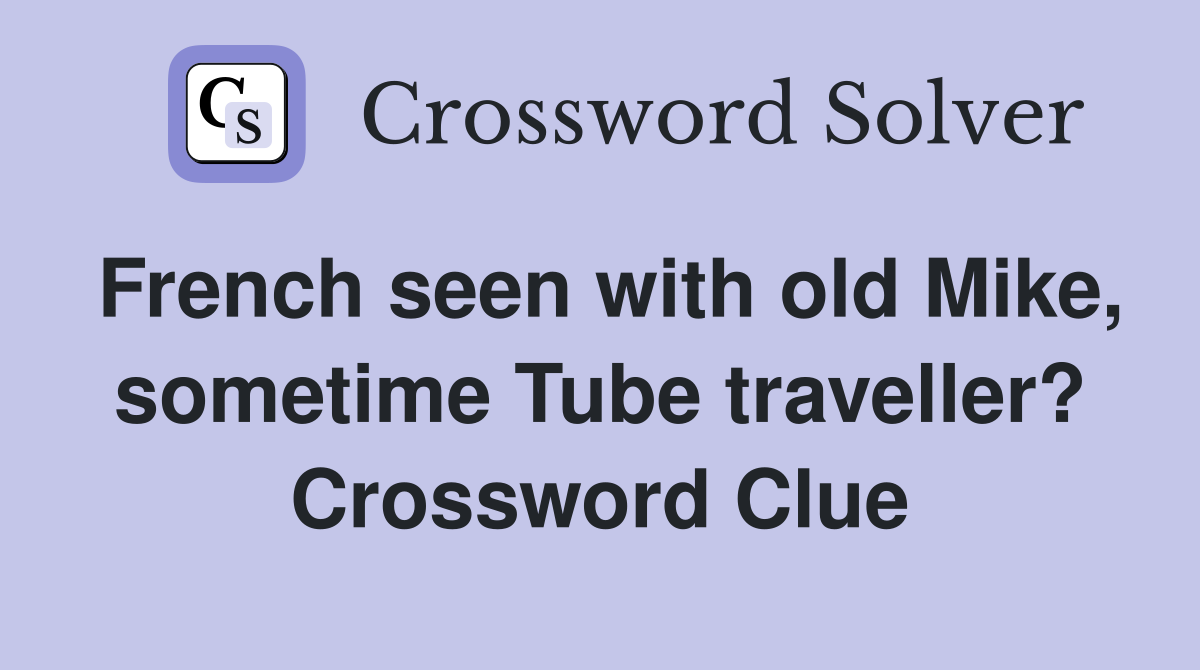 French seen with old Mike, sometime Tube traveller? Crossword Clue
