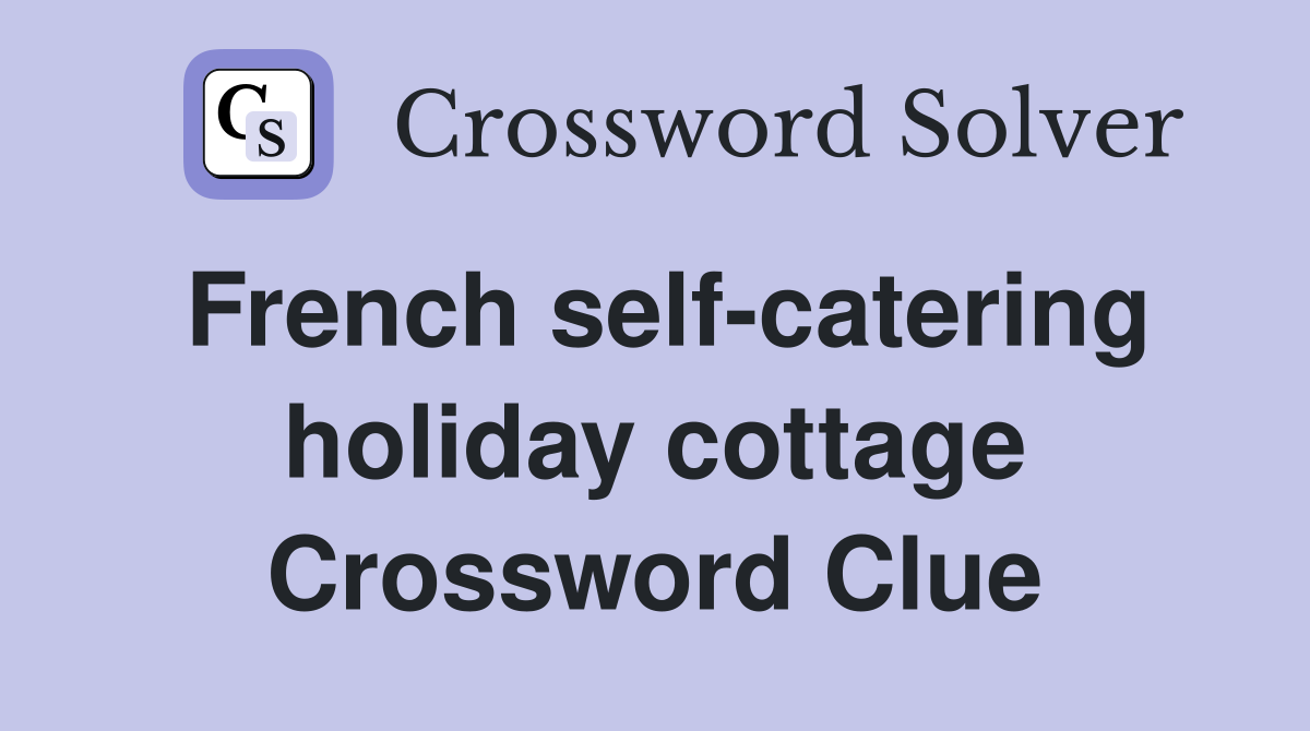 French self-catering holiday cottage Crossword Clue
