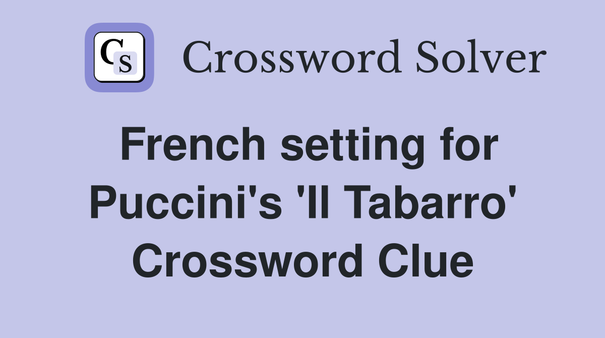 French setting for Puccini's 'Il Tabarro' Crossword Clue