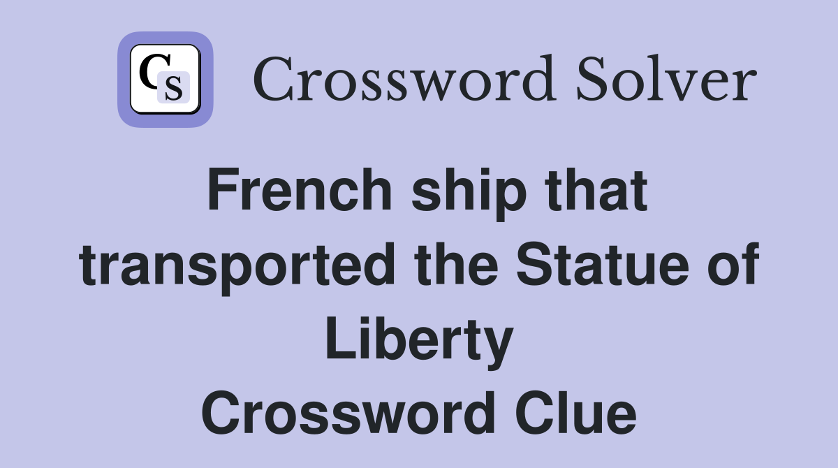 French ship that transported the Statue of Liberty Crossword Clue