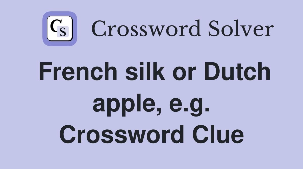 French silk or Dutch apple, e.g. Crossword Clue