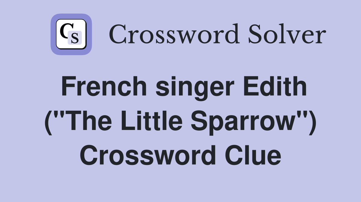 French singer Edith ("The Little Sparrow") Crossword Clue