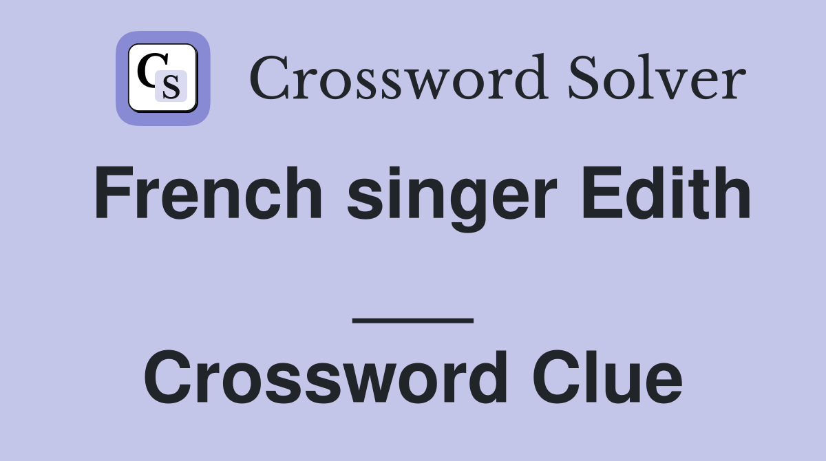 French singer Edith ___ Crossword Clue