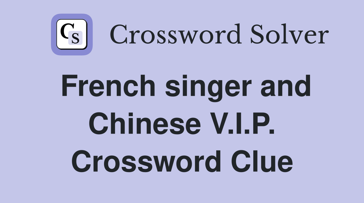 French singer and Chinese V.I.P. Crossword Clue