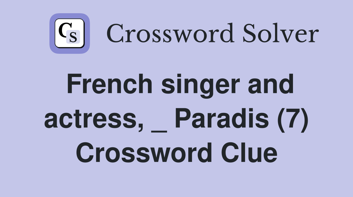 French singer and actress, _ Paradis (7) Crossword Clue